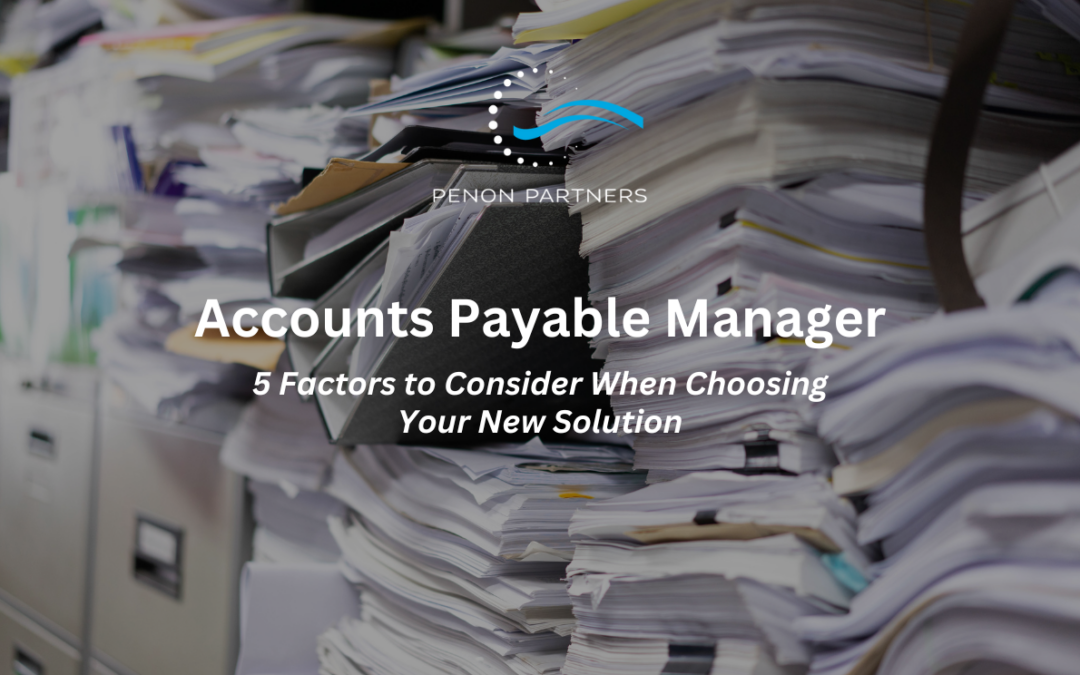 Accounts Payable Manager: 5 Factors to Consider When Choosing Your New Solution